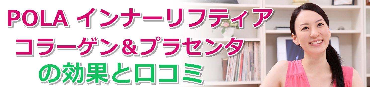 ポーラ インナーリフティア【コラーゲン＆プラセンタ】の効果と口コミ！
